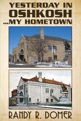Yesterday In Oshkosh...My Hometown By Domer, Randy, R 9781637522509