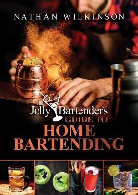 Jolly Bartender's Guide to Home Bartending By Nathan Wilkinson