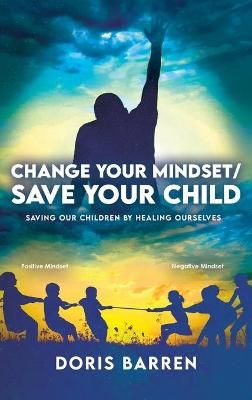 Change Your Mindset / Save Your Child: Saving Our Children By Healing Ourselves