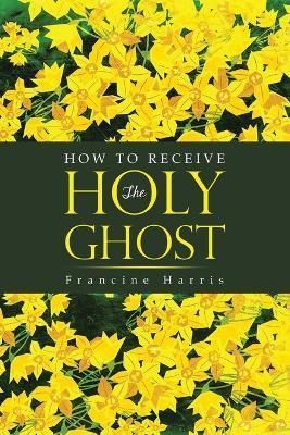 How to Receive the Holy Ghost By Harris 9781637676196 (Paperback)