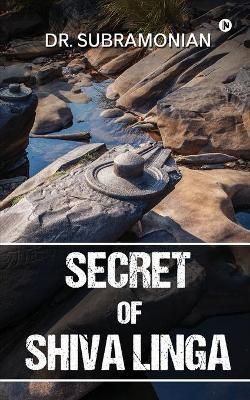 Secret of Shiva Linga By Dr Subramonian 9781638065906 (Paperback)