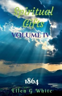 Spiritual Gifts Volume Four (1864) By Ellen G. White 9781638069843