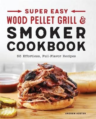 Super Easy Wood Pellet Grill and Smoker Cookbook By Andrew Koster
