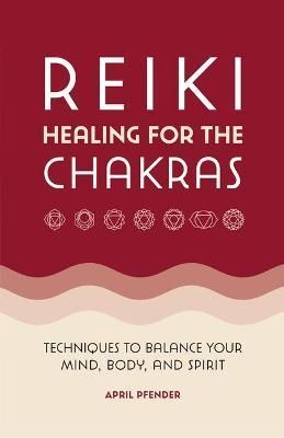 Reiki Healing for the Chakras By April Pfender 9781638071242