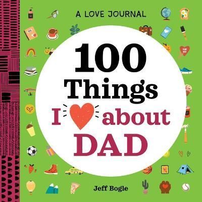 A Love Journal: 100 Things I Love About Dad By Jeff Bogle (Paperback)