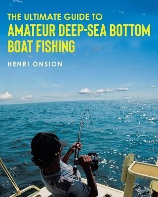 Ultimate Guide To Amateur Deep-Sea Bottom Boat Fishing By Onsion
