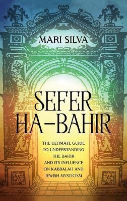Sefer ha-Bahir: The Ultimate Guide to Understanding the Bahir and Its Influence on Kabbalah and Jewish Mysticism