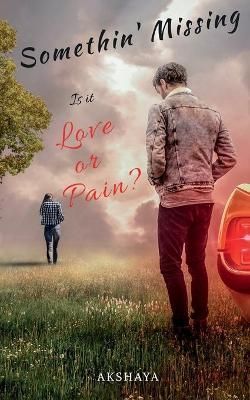 Somethin' Missing Is it Love or Pain? By Akshaya 9781638322726