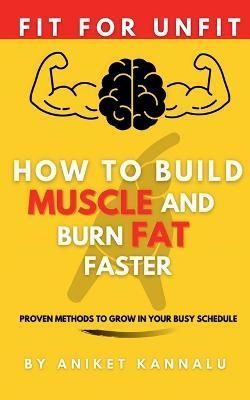 How to Build Muscle and Burn Fat Faster By Aniket Kannalu (Paperback)
