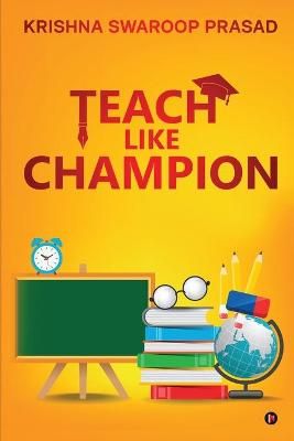 Teach Like Champion By Krishna Swaroop Prasad 9781638327615
