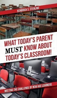 What Today's Parent MUST Know About Today's Classroom! By Sterling