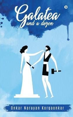 Galatea and a Dozen By Onkar Narayan Koragaonkar 9781638736899