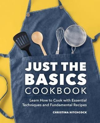 Just the Basics Cookbook By Christina Hitchcock 9781638780342