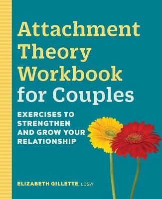 Attachment Theory Workbook for Couples By Elizabeth Gillette