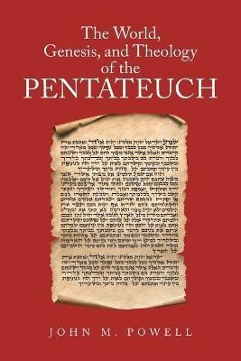 The World, Genesis, and Theology of the Pentateuch By Powell,John, M.