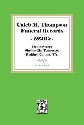 Caleb M. Thompson Funeral Records, 1920'S. Volume #1 By Helen Marsh