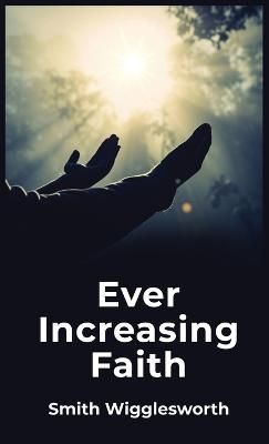 Ever Increasing Faith By By Smith Wigglesworth 9781639235735