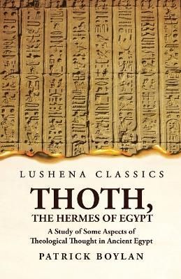 Thoth, the Hermes of Egypt A Study of Some Aspects of Theological Thought in Ancient Egypt