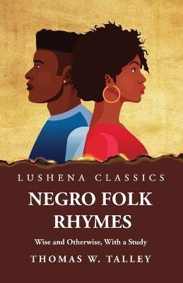 Negro Folk Rhymes Wise and Otherwise, With a Study 9781639237524