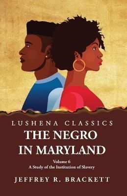 Negro in Maryland A Study of the Institution of Slavery Volume 6