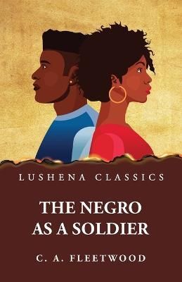 Negro as a Soldier By Christian Abraham Fleetwood 9781639238606