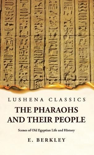 Pharaohs and Their People Scenes of Old Egyptian Life and History