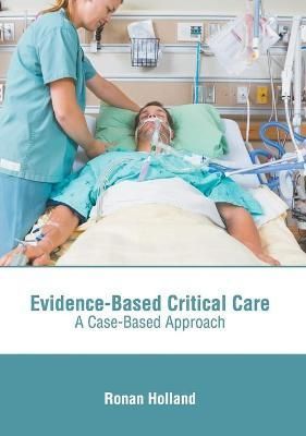 Evidence-Based Critical Care: A Case-Based Approach By Holland