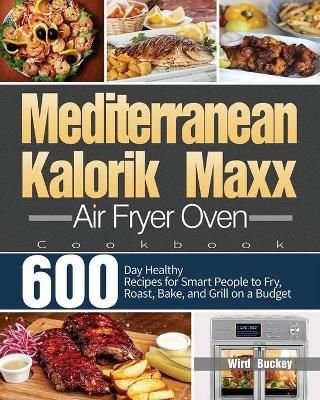 Mediterranean Kalorik Maxx Air Fryer Oven Cookbook By Buckey