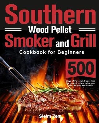 Southern Wood Pellet Smoker and Grill Cookbook for Beginners By Zem