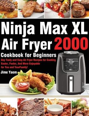 Ninja Max XL Air Fryer Cookbook for Beginners By Yaem 9781639351589