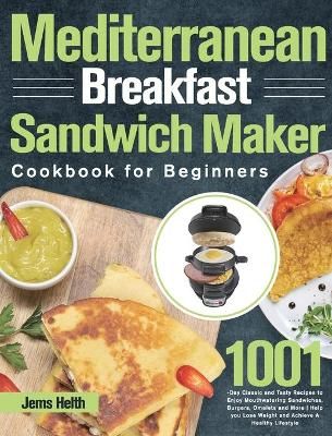 Mediterranean Breakfast Sandwich Maker Cookbook for Beginners By Helth