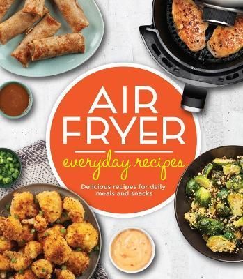 Air Fryer Everyday Recipes By Publications International Ltd