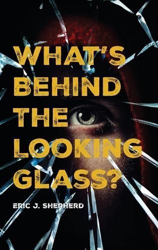 What's Behind The Looking Glass? By Eric J Shepherd 9781639459421