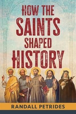How the Saints Shaped History By Randall Petrides 9781639660216