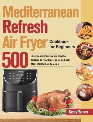 Mediterranean Refresh Air Fryer Cookbook for Beginners By Yamos