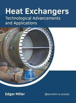 Heat Exchangers: Technological Advancements and Applications By Miller