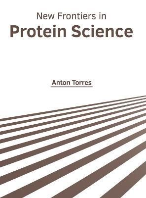 New Frontiers in Protein Science By Torres 9781639873876 (Hardback)