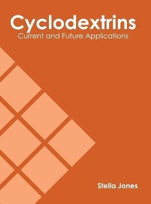 Cyclodextrins: Current and Future Applications By Jones 9781639891436