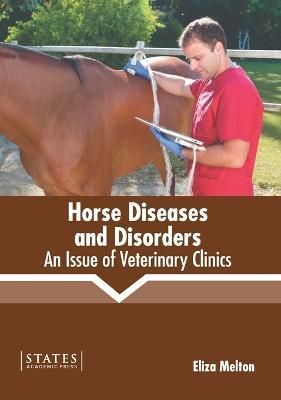 Horse Diseases and Disorders: An Issue of Veterinary Clinics By Melton