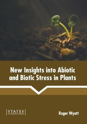 New Insights Into Abiotic and Biotic Stress in Plants By Wyatt