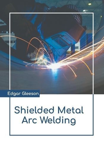 Shielded Metal Arc Welding By Edgar Gleeson (editor) 9781639898114