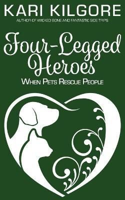 Four-Legged Heroes: When Pets Rescue People By Kilgore, Kari