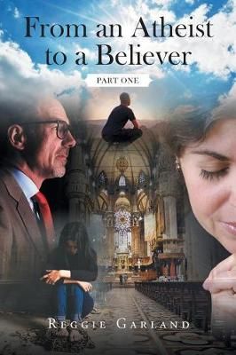 From an Atheist to a Believer By Reggie Garland 9781640030404