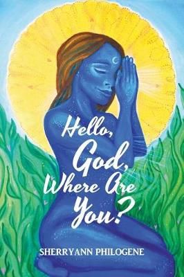 Hello, God, Where Are You? By Sherryann Philogene 9781640032026