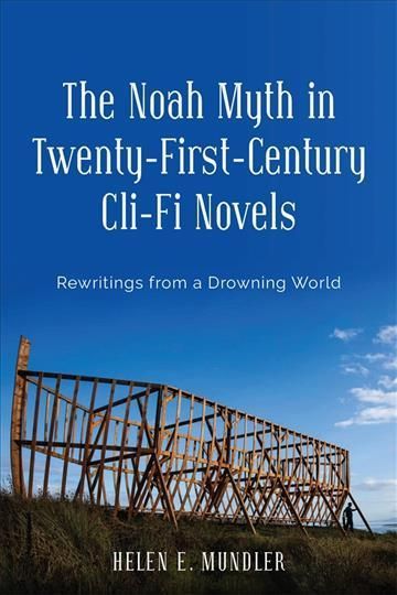 The Noah Myth in Twenty-First-Century Cli-Fi Novels 9781640141315