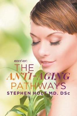 The Anti-aging Pathways By Holt MD. DSc, Stephen 9781640452114