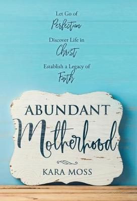 Abundant Motherhood By Kara Moss 9781640853652 (Hardback)