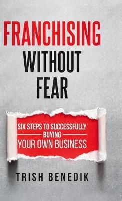 Franchising Without Fear By Trish Benedik 9781640854482 (Hardback)