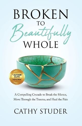 Broken to Beautifully Whole By Cathy Gail Studer 9781640856387