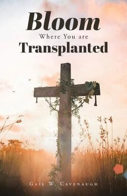 Bloom Where You Are Translanted By Cavenaugh 9781640886230 (Paperback)